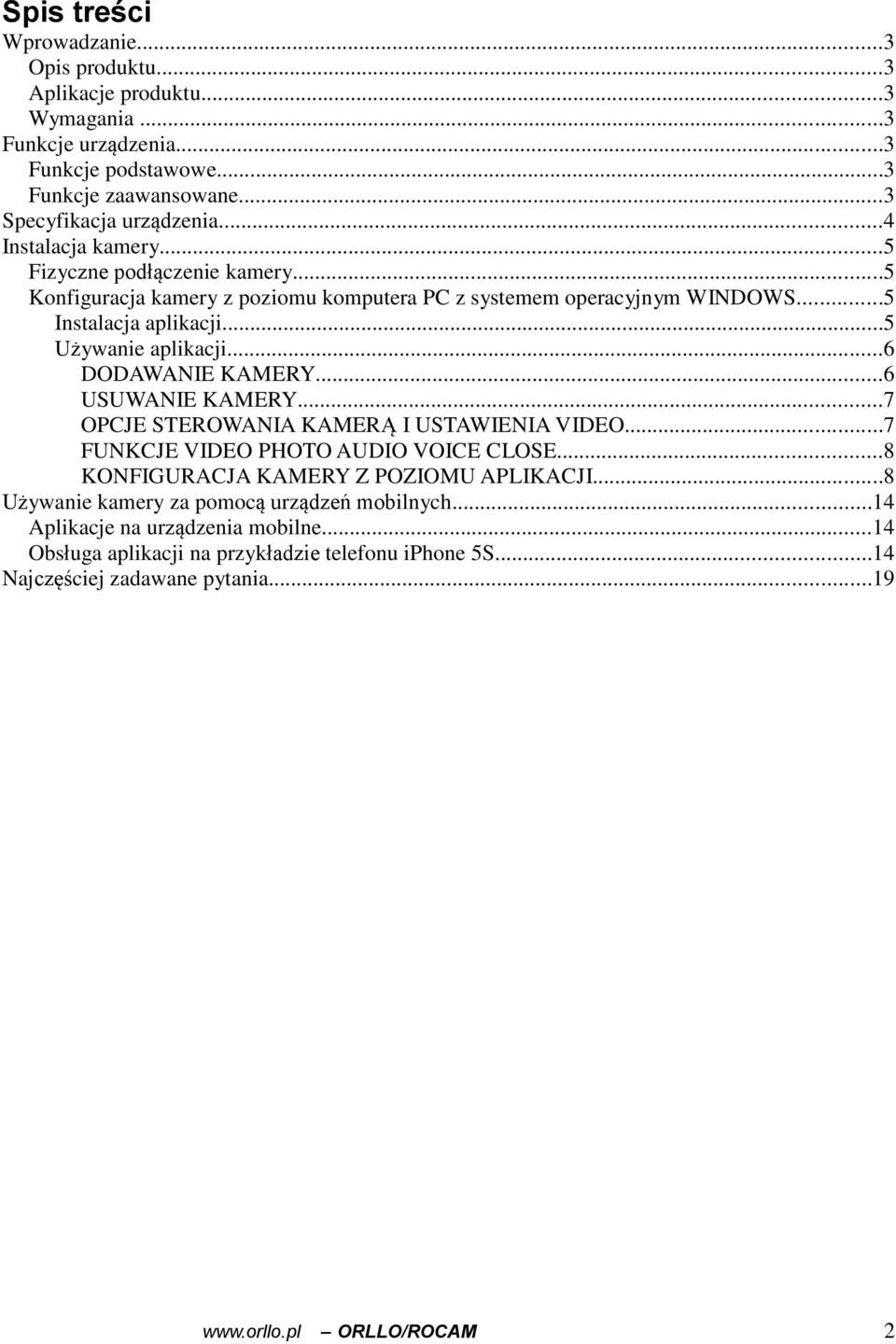 ..6 DODAWANIE KAMERY...6 USUWANIE KAMERY...7 OPCJE STEROWANIA KAMERĄ I USTAWIENIA VIDEO...7 FUNKCJE VIDEO PHOTO AUDIO VOICE CLOSE...8 KONFIGURACJA KAMERY Z POZIOMU APLIKACJI.