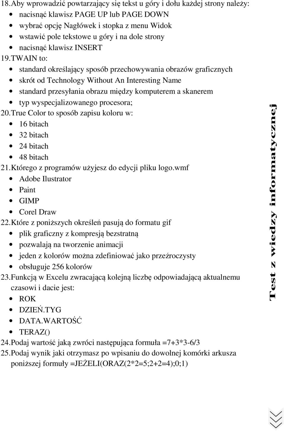 TWAIN to: standard określający sposób przechowywania obrazów graficznych skrót od Technology Without An Interesting Name standard przesyłania obrazu między komputerem a skanerem typ