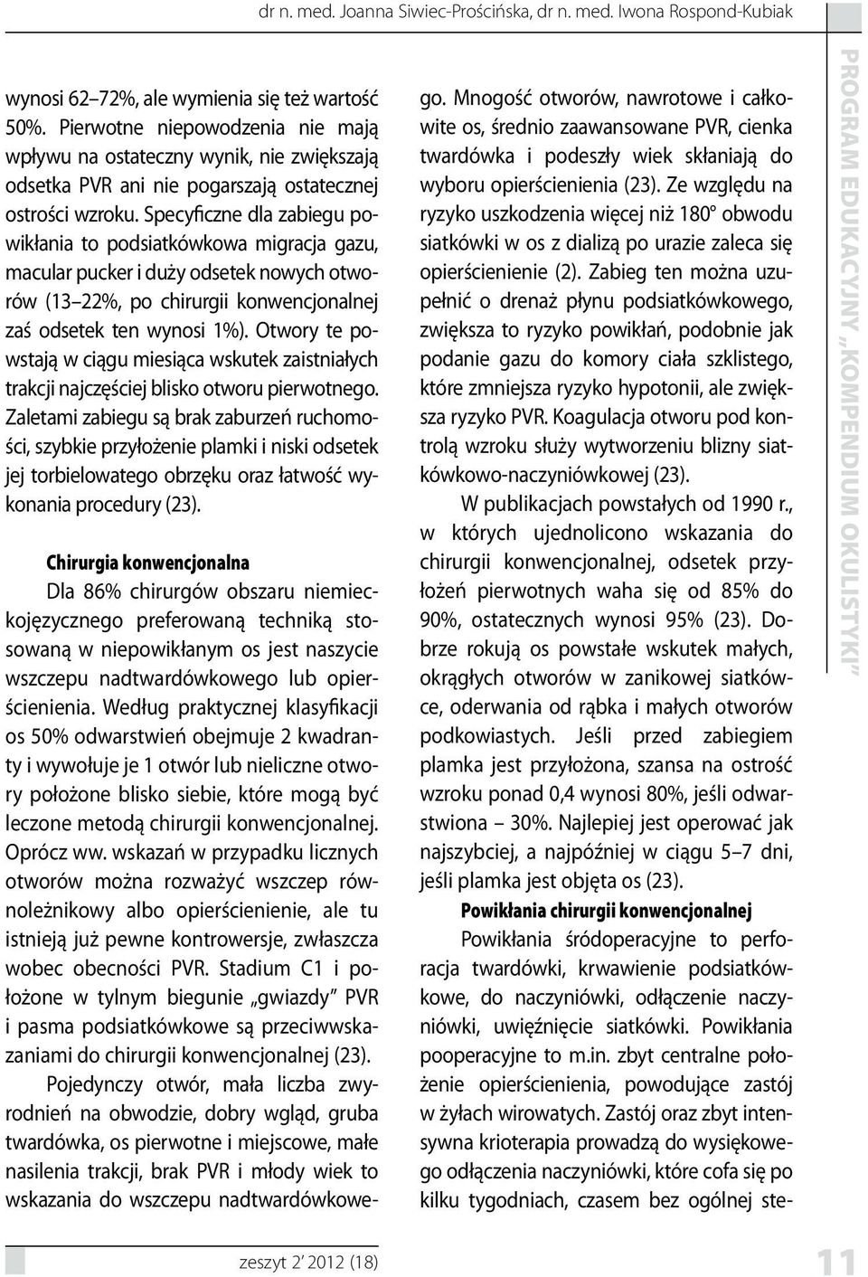 Specyficzne dla zabiegu powikłania to podsiatkówkowa migracja gazu, macular pucker i duży odsetek nowych otworów (13 22%, po chirurgii konwencjonalnej zaś odsetek ten wynosi 1%).