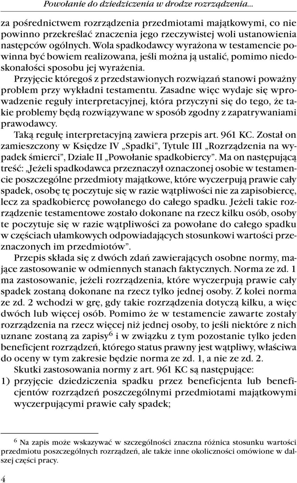 Przyjęcie któregoś z przedstawionych rozwiązań stanowi poważny problem przy wykładni testamentu.