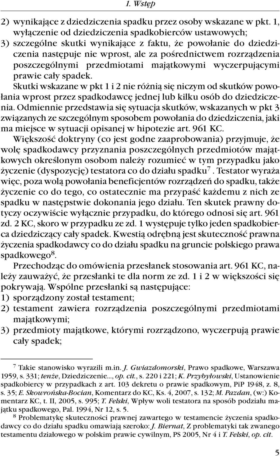 przedmiotami majątkowymi wyczerpującymi prawie cały spadek. Skutki wskazane w pkt 1 i 2 nie różnią się niczym od skutków powołania wprost przez spadkodawcę jednej lub kilku osób do dziedziczenia.