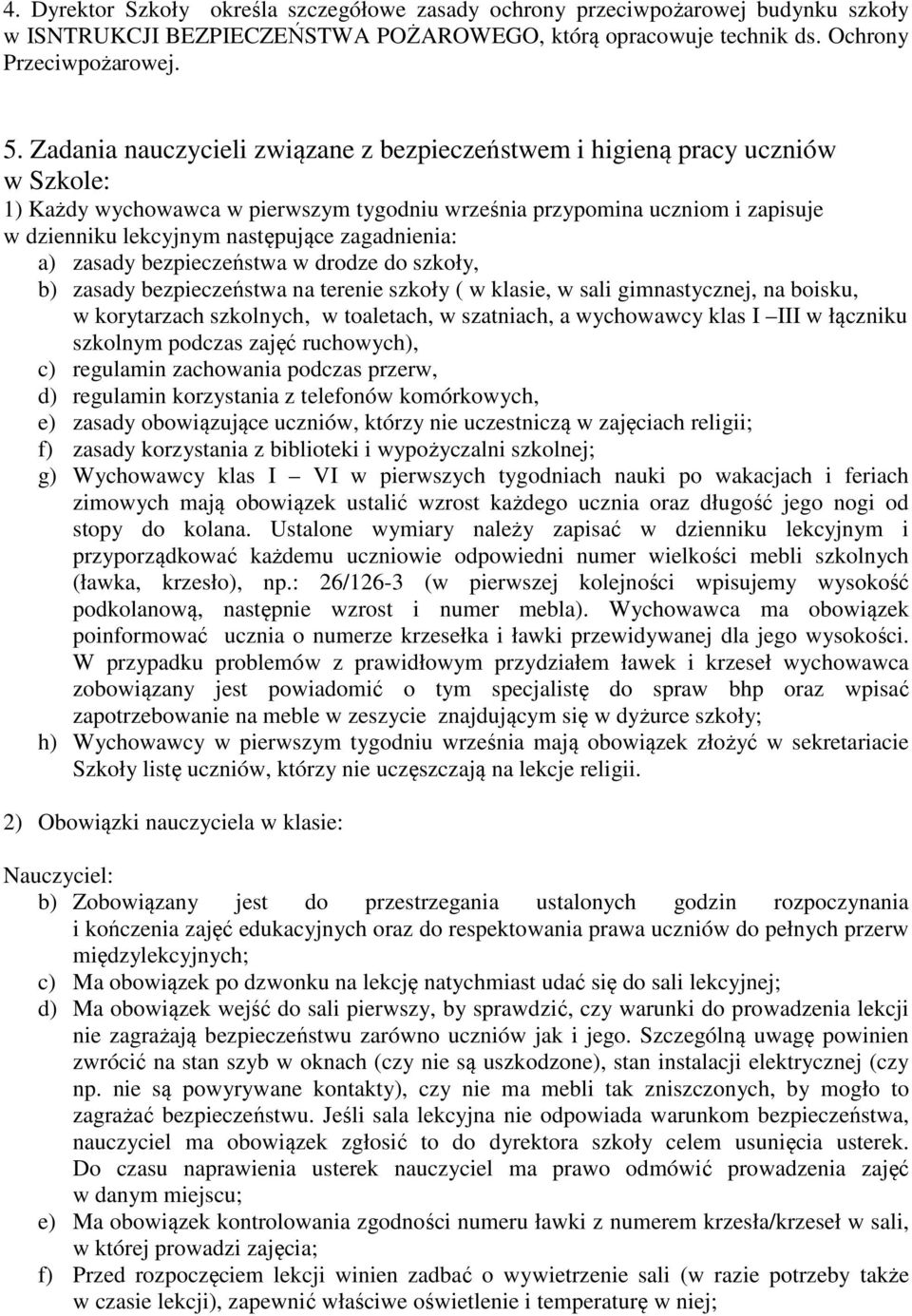 zagadnienia: a) zasady bezpieczeństwa w drodze do szkoły, b) zasady bezpieczeństwa na terenie szkoły ( w klasie, w sali gimnastycznej, na boisku, w korytarzach szkolnych, w toaletach, w szatniach, a