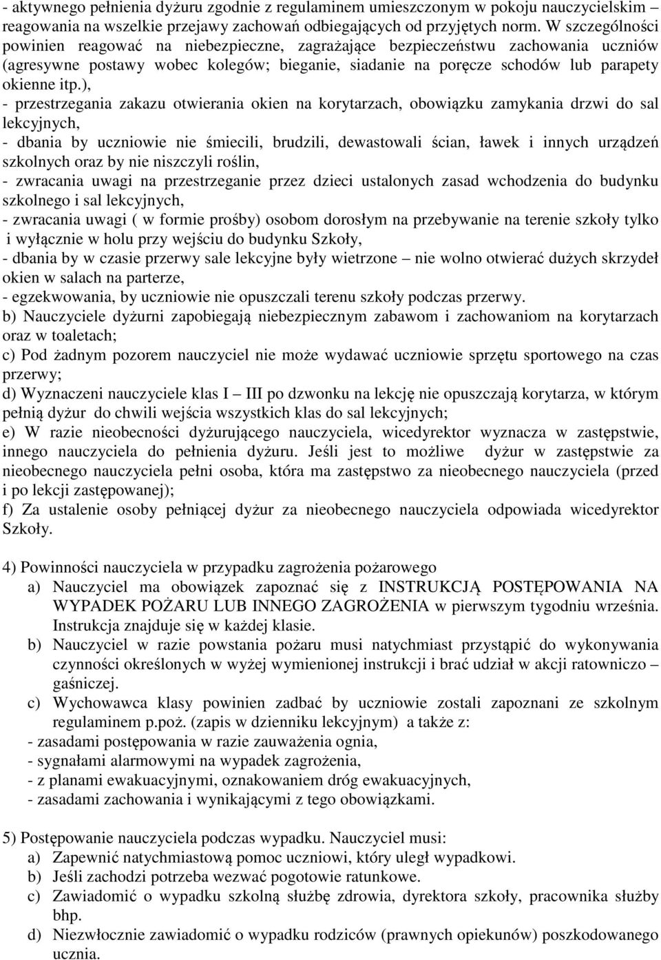 ), - przestrzegania zakazu otwierania okien na korytarzach, obowiązku zamykania drzwi do sal lekcyjnych, - dbania by uczniowie nie śmiecili, brudzili, dewastowali ścian, ławek i innych urządzeń