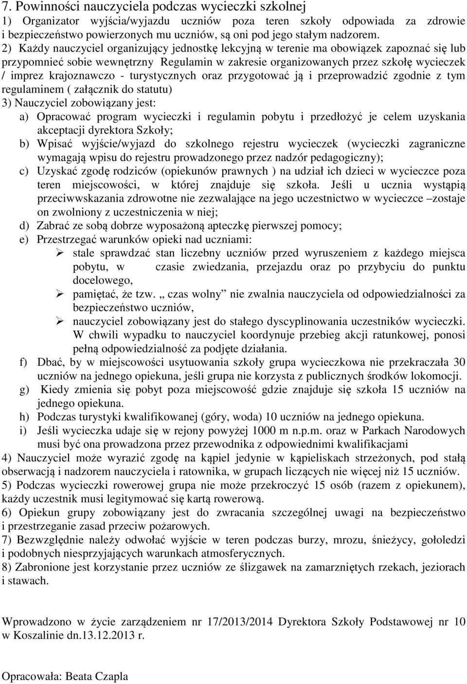 2) Każdy nauczyciel organizujący jednostkę lekcyjną w terenie ma obowiązek zapoznać się lub przypomnieć sobie wewnętrzny Regulamin w zakresie organizowanych przez szkołę wycieczek / imprez