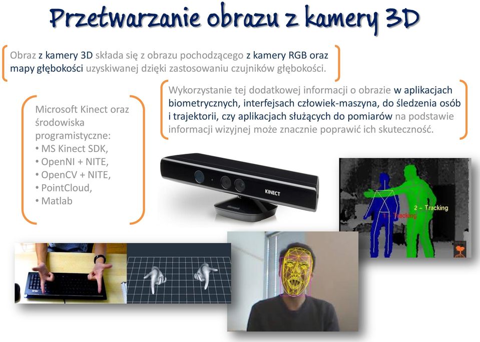 Microsoft Kinect oraz środowiska programistyczne: MS Kinect SDK, OpenNI + NITE, OpenCV + NITE, PointCloud, Matlab Wykorzystanie tej