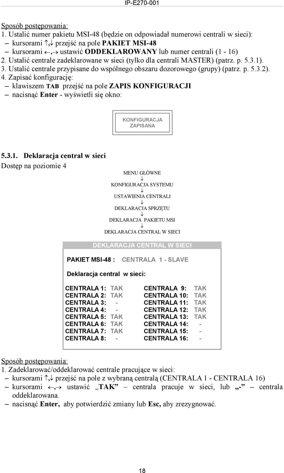 Zapisać konfigurację: klawiszem TAB przejść na pole ZAPIS KONFIGURACJI nacisnąć Enter wyświetli się okno: KONFIGURACJA ZAPISANA 5.3.1.