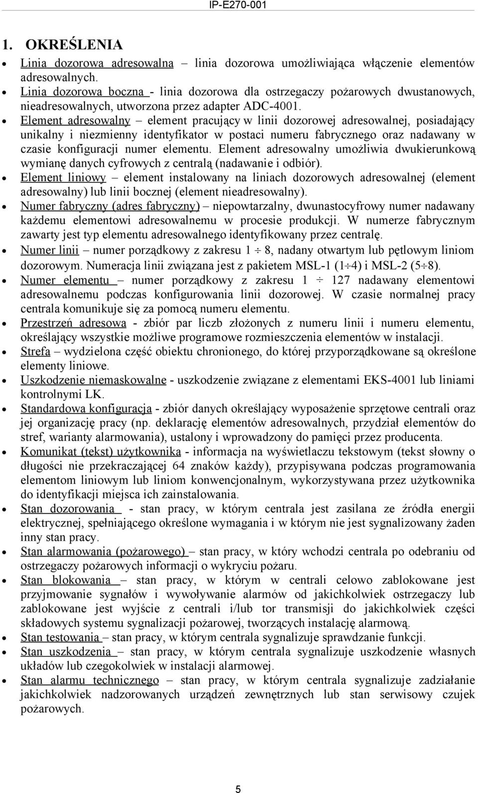 Element adresowalny element pracujący w linii dozorowej adresowalnej, posiadający unikalny i niezmienny identyfikator w postaci numeru fabrycznego oraz nadawany w czasie konfiguracji numer elementu.