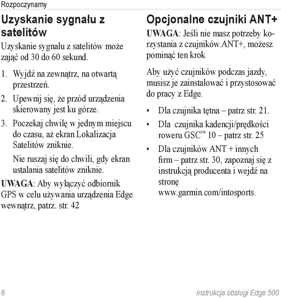 Nie ruszaj się do chwili, gdy ekran ustalania satelitów zniknie. UWAGA: Aby wyłączyć odbiornik GPS w celu używania urządzenia Edge wewnątrz, patrz. str.