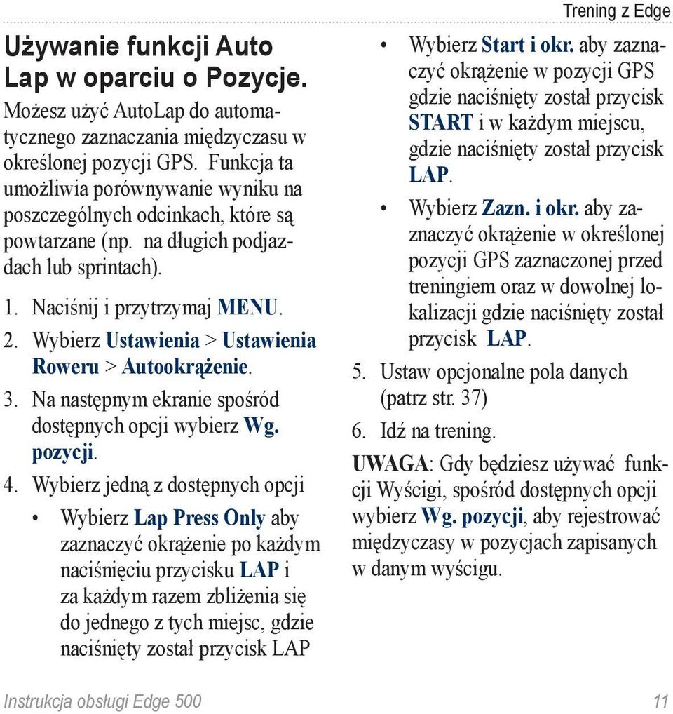 Wybierz Ustawienia > Ustawienia Roweru > Autookrążenie. 3. Na następnym ekranie spośród dostępnych opcji wybierz Wg. pozycji. 4.