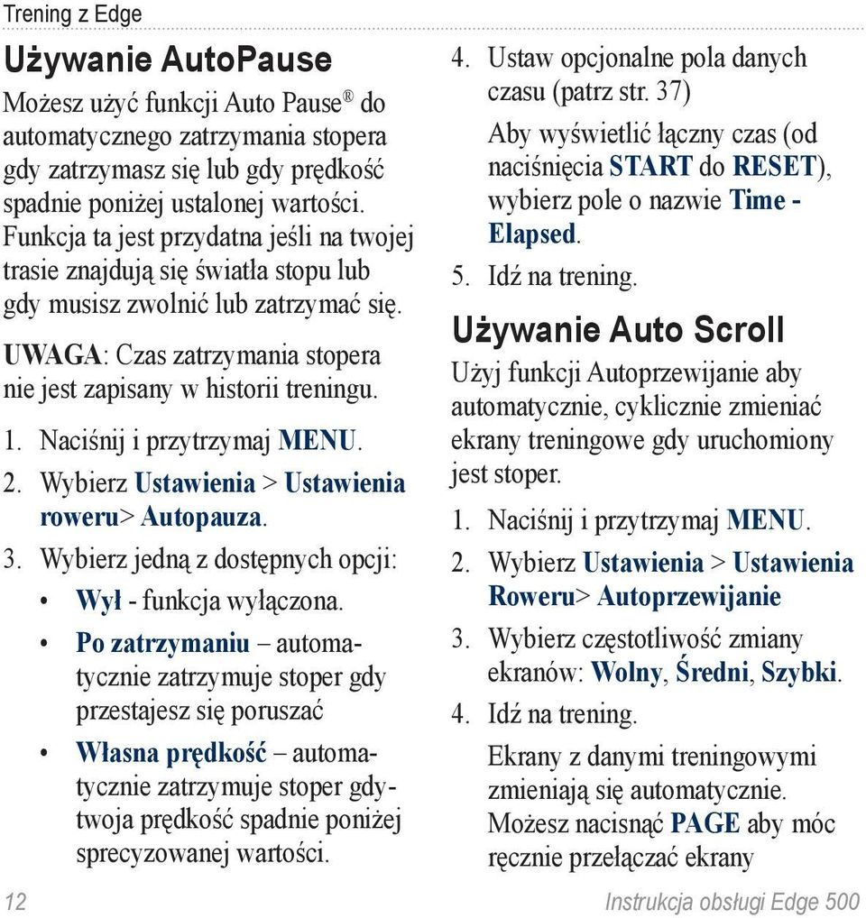 Naciśnij i przytrzymaj MENU. 2. Wybierz Ustawienia > Ustawienia roweru> Autopauza. 3. Wybierz jedną z dostępnych opcji: Wył - funkcja wyłączona.