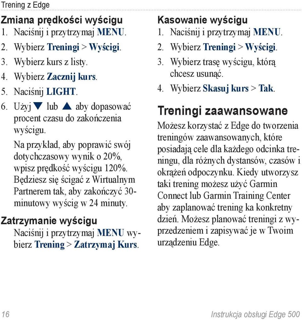 Będziesz się ścigać z Wirtualnym Partnerem tak, aby zakończyć 30- minutowy wyścig w 24 minuty. Zatrzymanie wyścigu Naciśnij i przytrzymaj MENU wybierz Trening > Zatrzymaj Kurs. Kasowanie wyścigu 1.