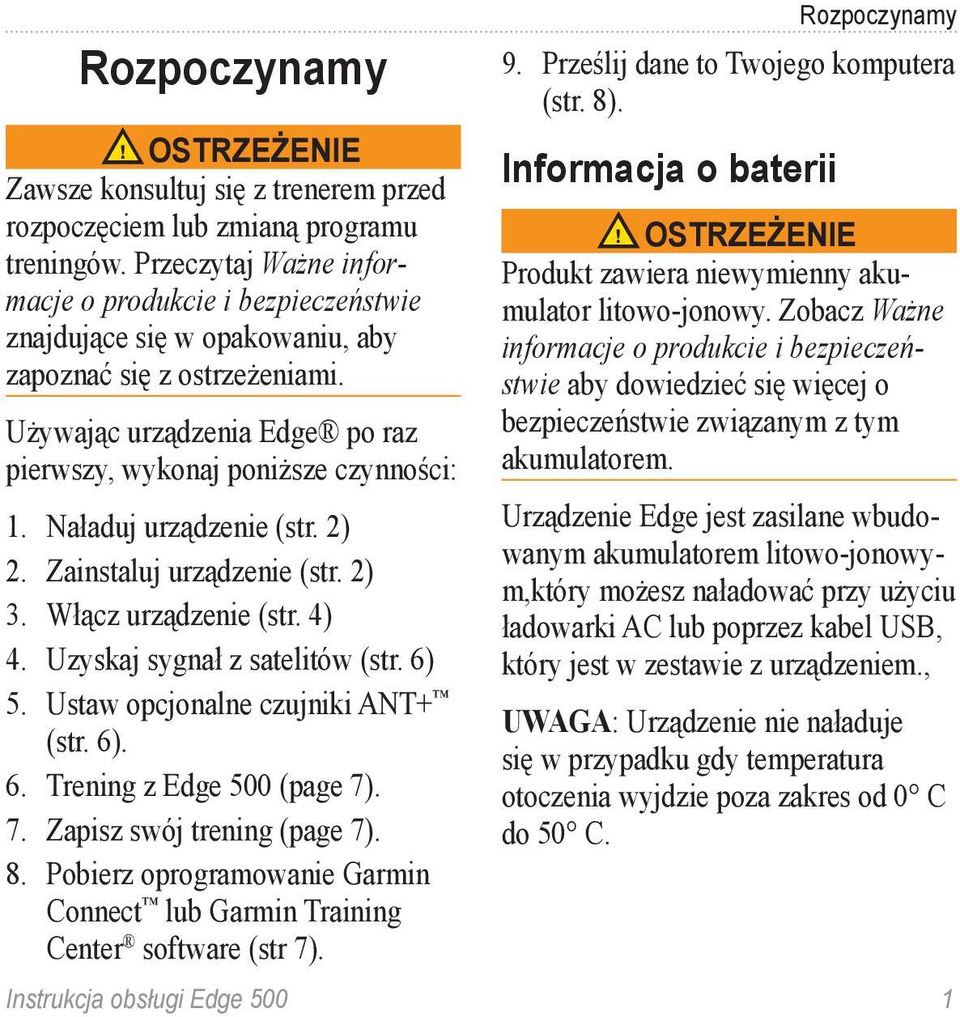Naładuj urządzenie (str. 2) 2. Zainstaluj urządzenie (str. 2) 3. Włącz urządzenie (str. 4) 4. Uzyskaj sygnał z satelitów (str. 6) 5. Ustaw opcjonalne czujniki ANT+ (str. 6). 6. Trening z Edge 500 (page 7).