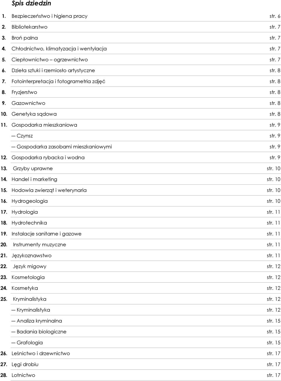 9 Czynsz str. 9 Gospodarka zasobami mieszkaniowymi str. 9 12. Gospodarka rybacka i wodna str. 9 13. Grzyby uprawne str. 10 14. Handel i marketing str. 10 15. Hodowla zwierząt i weterynaria str. 10 16.