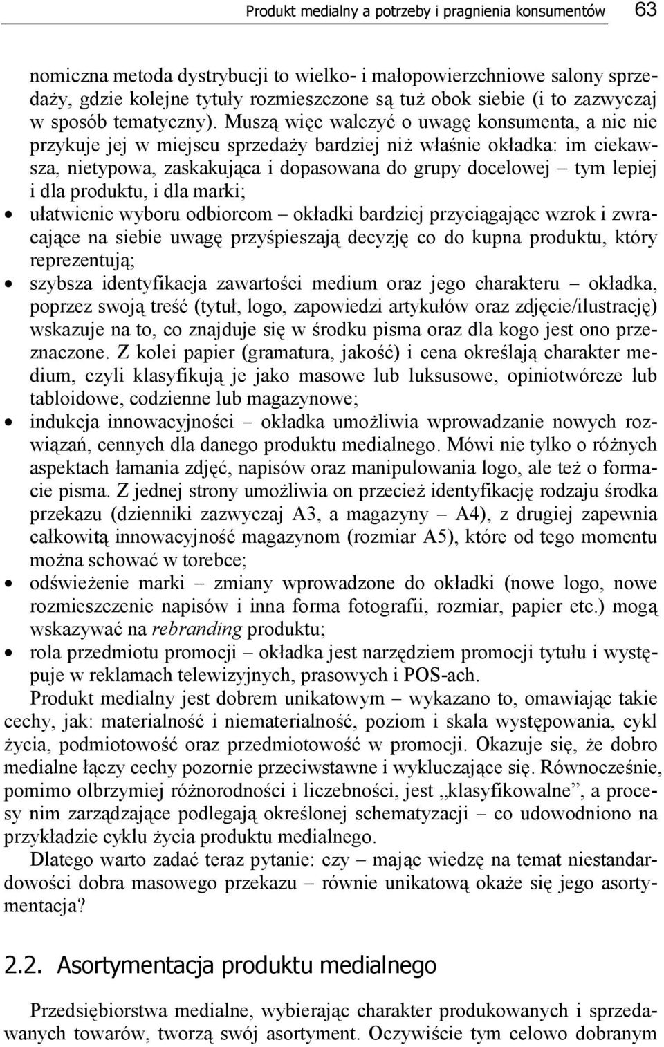 Muszą więc walczyć o uwagę konsumenta, a nic nie przykuje jej w miejscu sprzedaży bardziej niż właśnie okładka: im ciekawsza, nietypowa, zaskakująca i dopasowana do grupy docelowej tym lepiej i dla