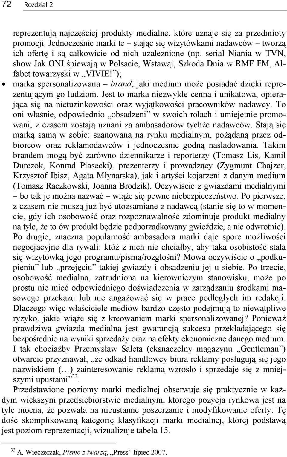 serial Niania w TVN, show Jak ONI śpiewają w Polsacie, Wstawaj, Szkoda Dnia w RMF FM, Alfabet towarzyski w VIVIE!