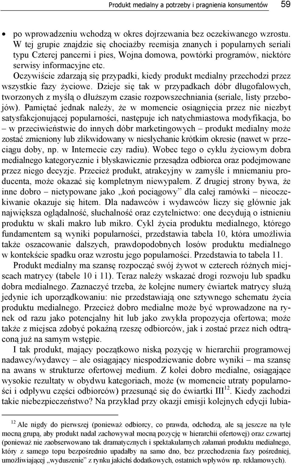 Oczywiście zdarzają się przypadki, kiedy produkt medialny przechodzi przez wszystkie fazy życiowe.