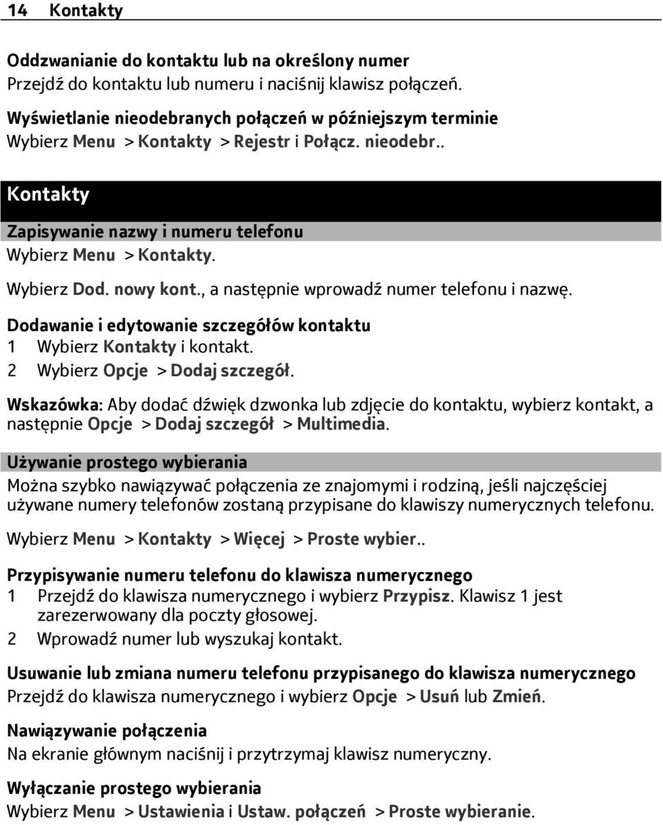 nowy kont., a następnie wprowadź numer telefonu i nazwę. Dodawanie i edytowanie szczegółów kontaktu 1 Wybierz Kontakty i kontakt. 2 Wybierz Opcje > Dodaj szczegół.