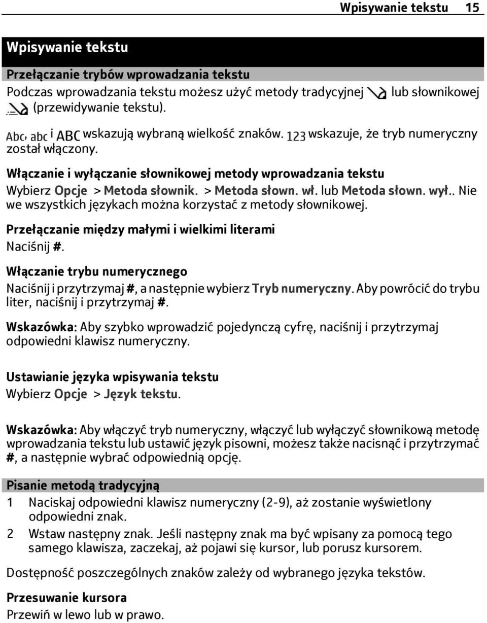 > Metoda słown. wł. lub Metoda słown. wył.. Nie we wszystkich językach można korzystać z metody słownikowej. Przełączanie między małymi i wielkimi literami Naciśnij #.