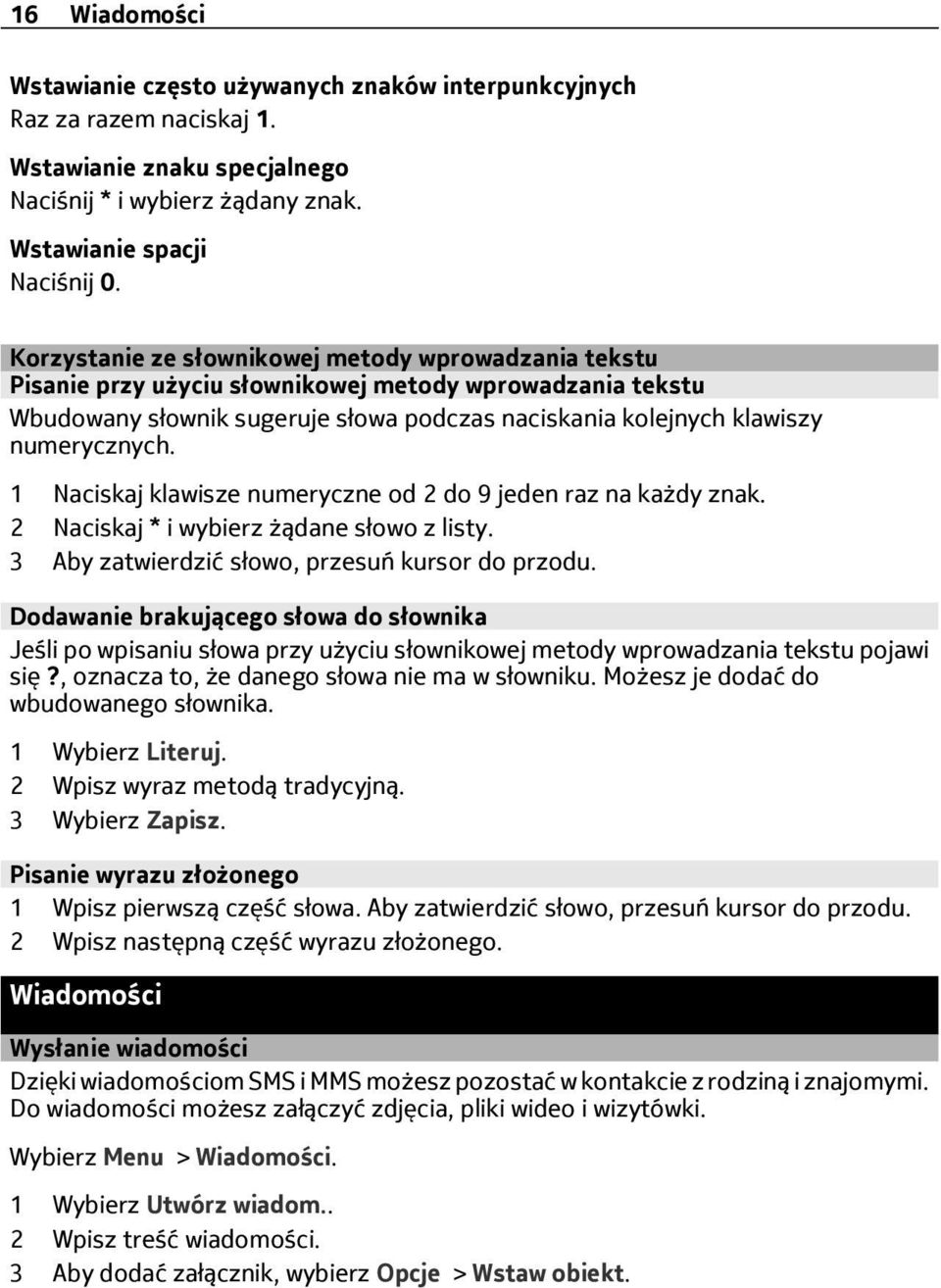 1 Naciskaj klawisze numeryczne od 2 do 9 jeden raz na każdy znak. 2 Naciskaj * i wybierz żądane słowo z listy. 3 Aby zatwierdzić słowo, przesuń kursor do przodu.