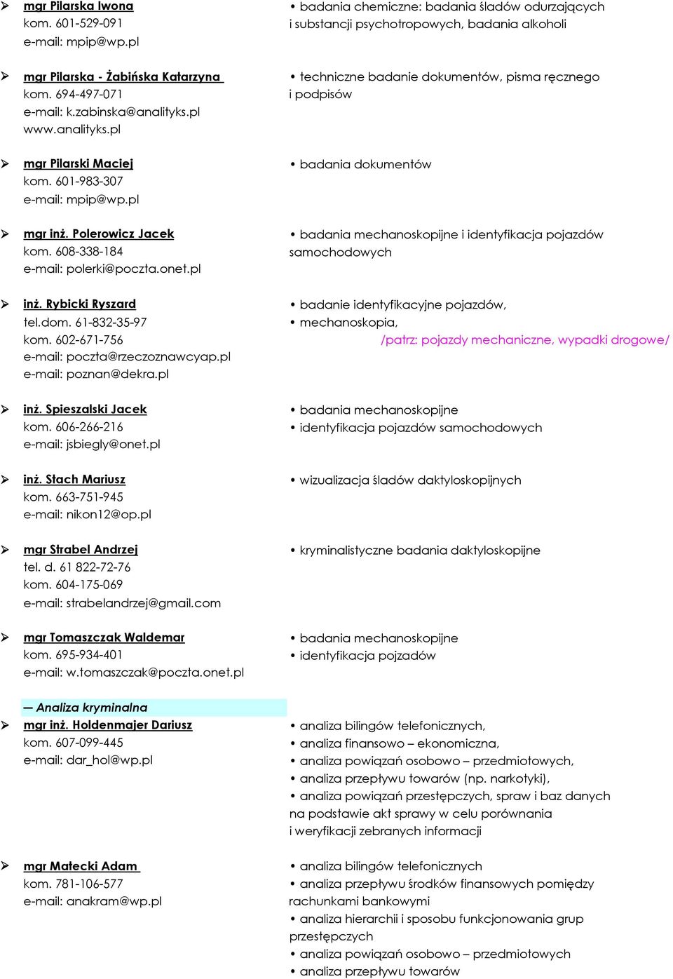 pl badania chemiczne: badania śladów odurzających i substancji psychotropowych, badania alkoholi techniczne badanie dokumentów, pisma ręcznego i podpisów badania dokumentów badania mechanoskopijne i