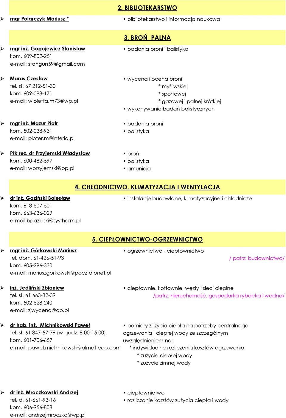 pl * gazowej i palnej krótkiej wykonywanie badań balistycznych mgr inż. Mazur Piotr kom. 502-038-931 e-mail: pioter.m@interia.pl badania broni balistyka Płk rez. dr Przyjemski Władysław kom.