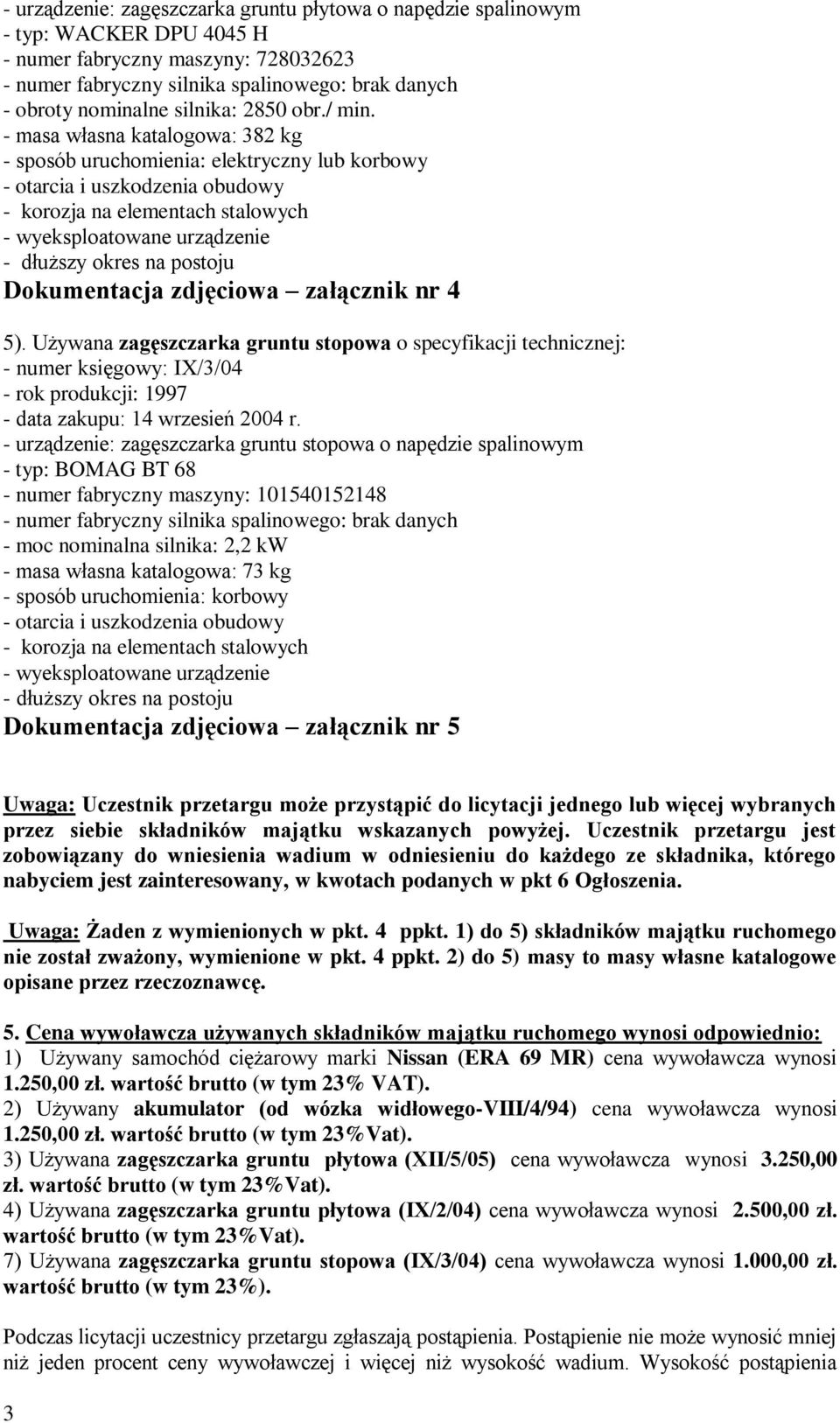 Używana zagęszczarka gruntu stopowa o specyfikacji technicznej: - numer księgowy: IX/3/04 - rok produkcji: 1997 - data zakupu: 14 wrzesień 2004 r.