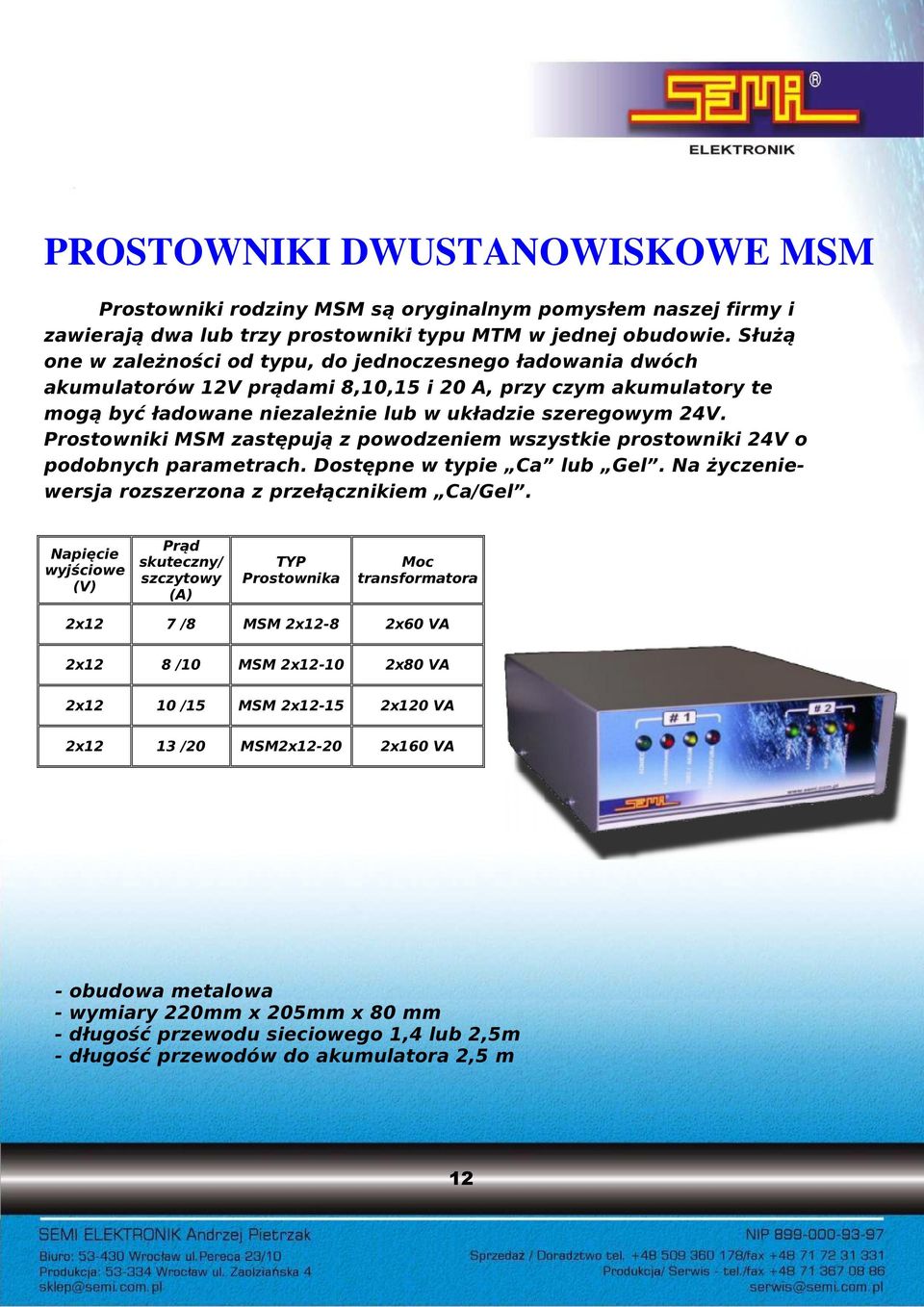 Prostowniki MSM zastępują z powodzeniem wszystkie prostowniki 24V o podobnych parametrach. Dostępne w typie Ca lub Gel. Na życzeniewersja rozszerzona z przełącznikiem Ca/Gel.