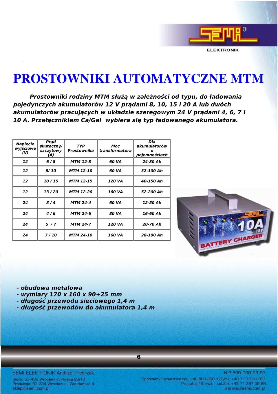 Prąd skuteczny/ szczytowy (A) TYP Prostownika Moc transformatora Dla akumulatorów o pojemnościach 12 6 / 8 MTM 12-8 60 VA 24-80 Ah 12 8/ 10 MTM 12-10 60 VA 32-100 Ah 12 10 / 15 MTM 12-15 120 VA