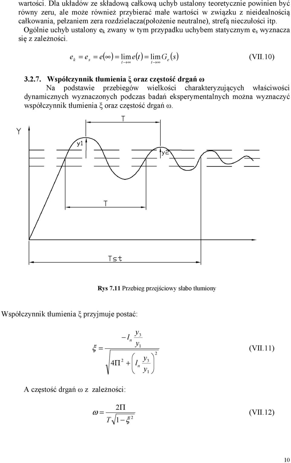 rozdzielacza(położenie neutralne), strefą nieczułości itp. Ogólnie uchyb ustalony e k zwany w tym przypadku uchybem statycznym e s wyznacza się z zależności.