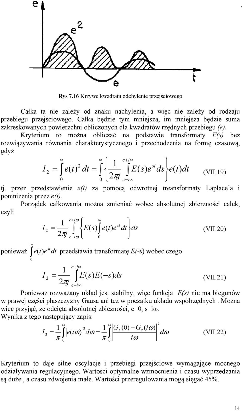 Kryterium to można obliczać na podstawie transformaty E(s) bez rozwiązywania równania charakterystycznego i przechodzenia na formę czasową, gdyż I = c+ i st e( t) dt = E( s) e ds e( t dt 0 πj c i ) 0