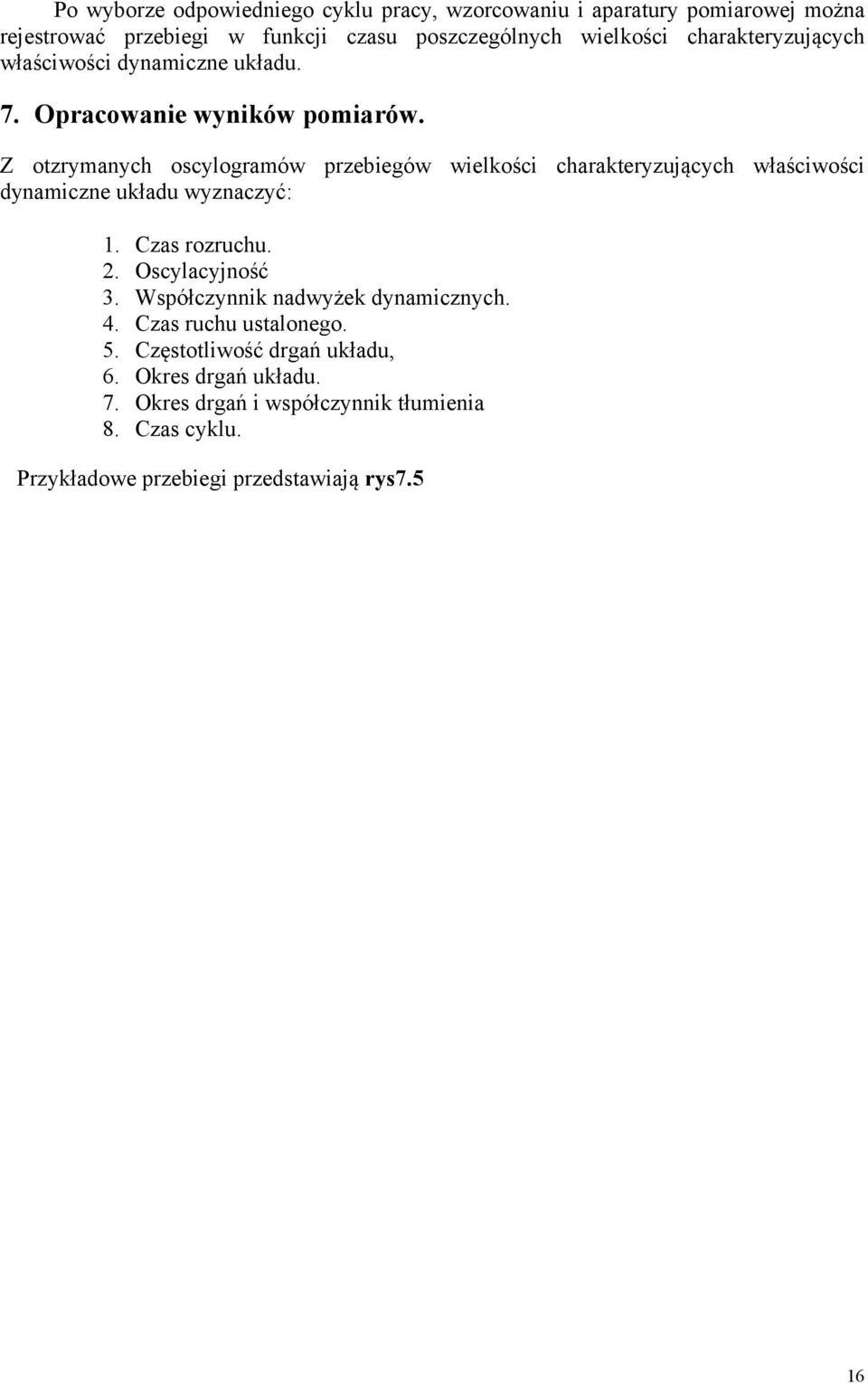 Z otzrymanych oscylogramów przebiegów wielkości charakteryzujących właściwości dynamiczne układu wyznaczyć:. Czas rozruchu.. Oscylacyjność 3.