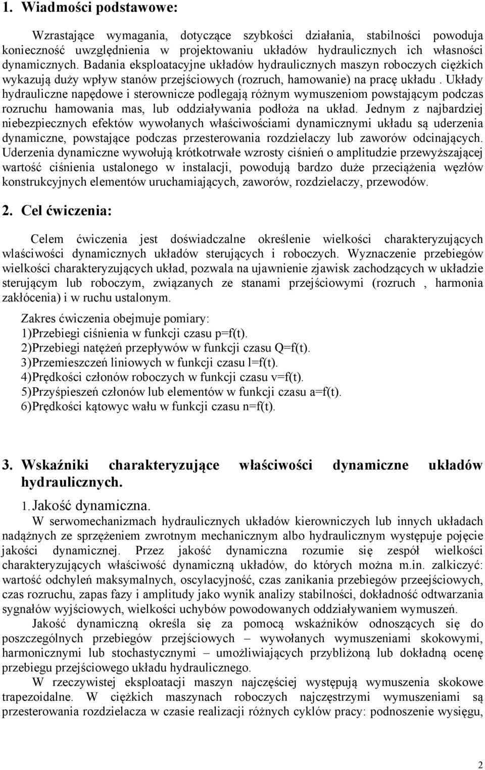 Układy hydrauliczne napędowe i sterownicze podlegają różnym wymuszeniom powstającym podczas rozruchu hamowania mas, lub oddziaływania podłoża na układ.