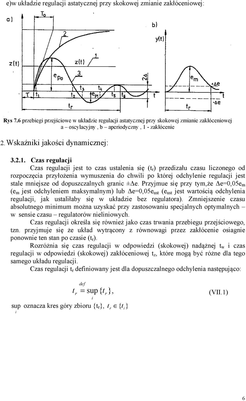 .. Czas regulacji Czas regulacji jest to czas ustalenia się (t r ) przedizału czasu liczonego od rozpoczęcia przyłożenia wymuszenia do chwili po której odchylenie regulacji jest stale mniejsze od