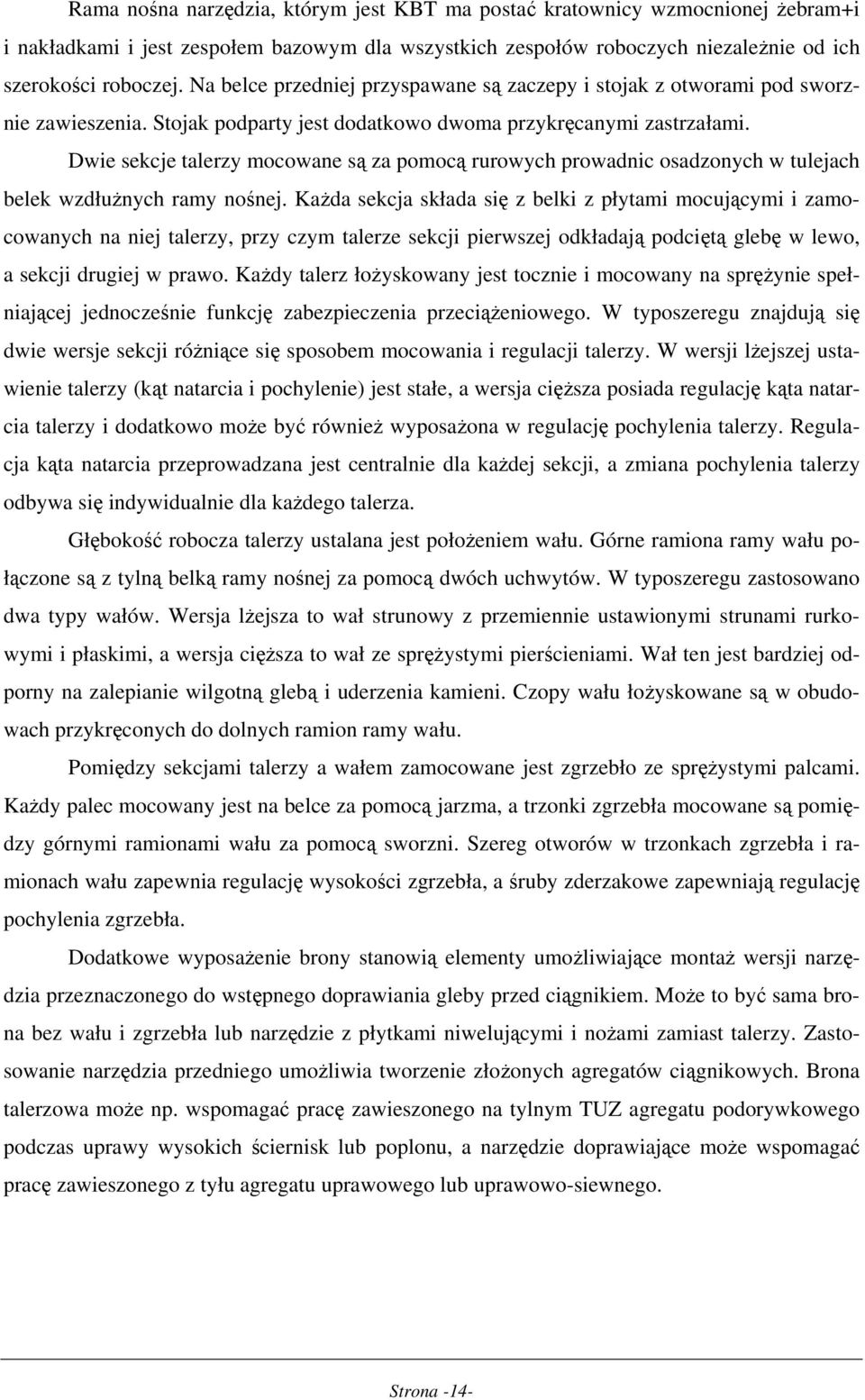 Dwie sekcje talerzy mocowane są za pomocą rurowych prowadnic osadzonych w tulejach belek wzdłużnych ramy nośnej.