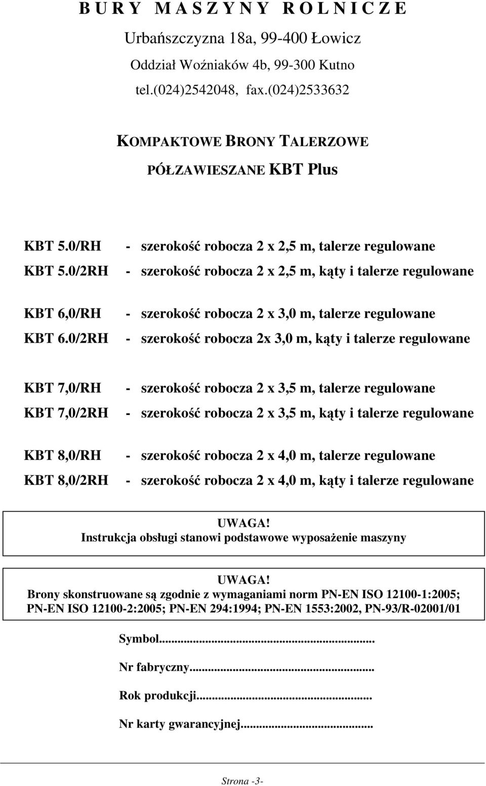 0/2RH - szerokość robocza 2 x 3,0 m, talerze regulowane - szerokość robocza 2x 3,0 m, kąty i talerze regulowane KBT 7,0/RH KBT 7,0/2RH - szerokość robocza 2 x 3,5 m, talerze regulowane - szerokość