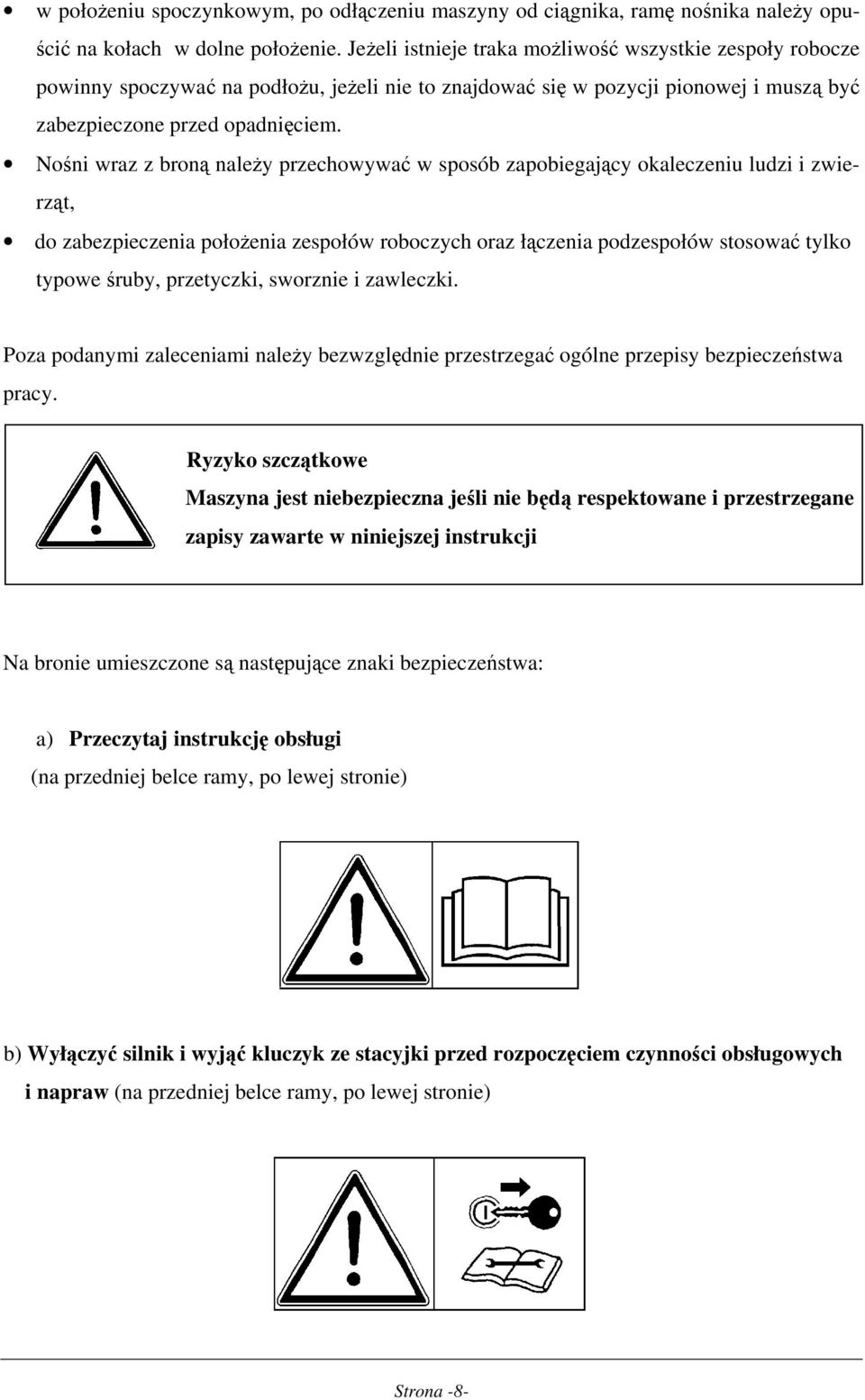 Nośni wraz z broną należy przechowywać w sposób zapobiegający okaleczeniu ludzi i zwierząt, do zabezpieczenia położenia zespołów roboczych oraz łączenia podzespołów stosować tylko typowe śruby,