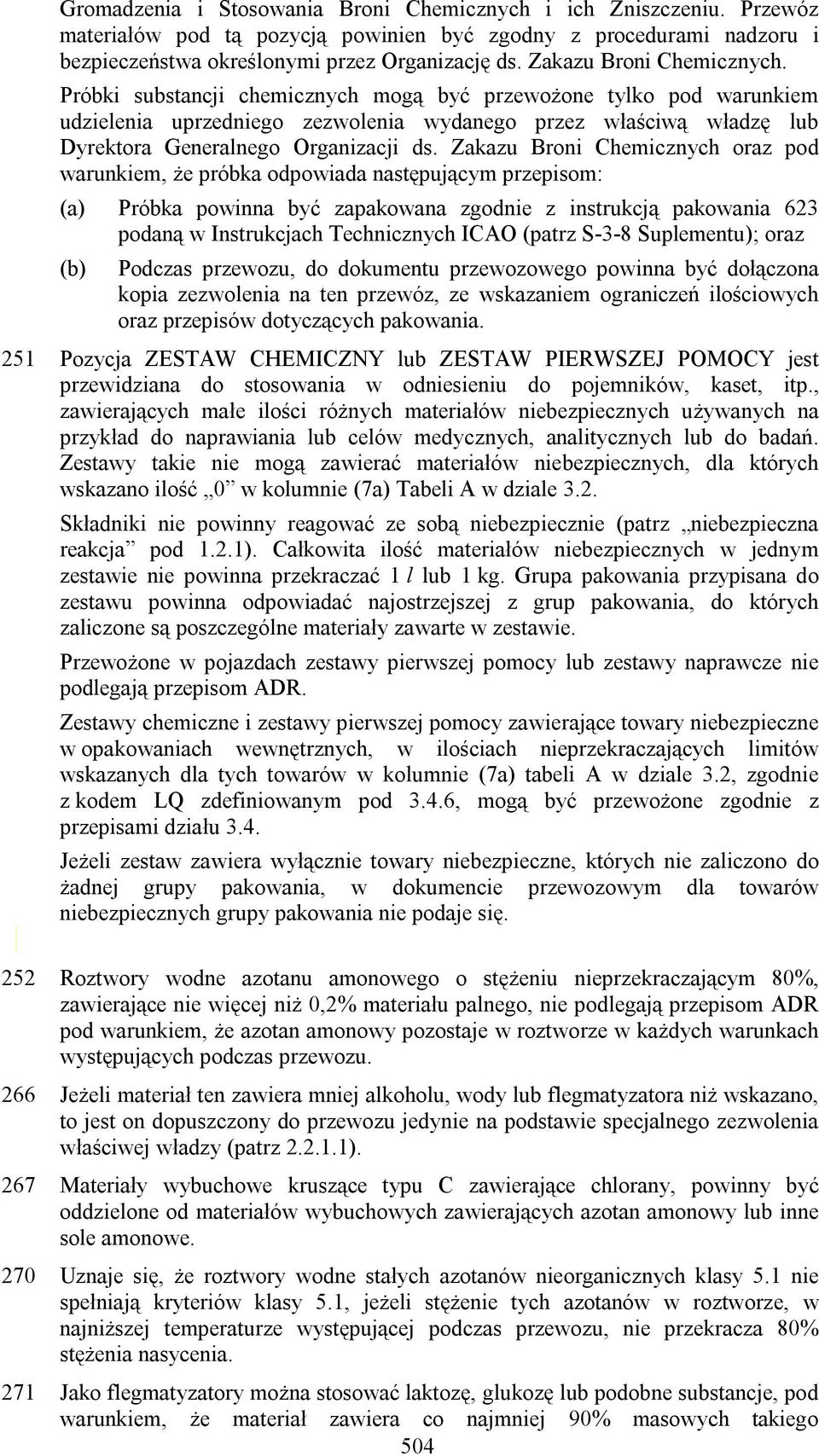 Próbki substancji chemicznych mogą być przewożone tylko pod warunkiem udzielenia uprzedniego zezwolenia wydanego przez właściwą władzę lub Dyrektora Generalnego Organizacji ds.