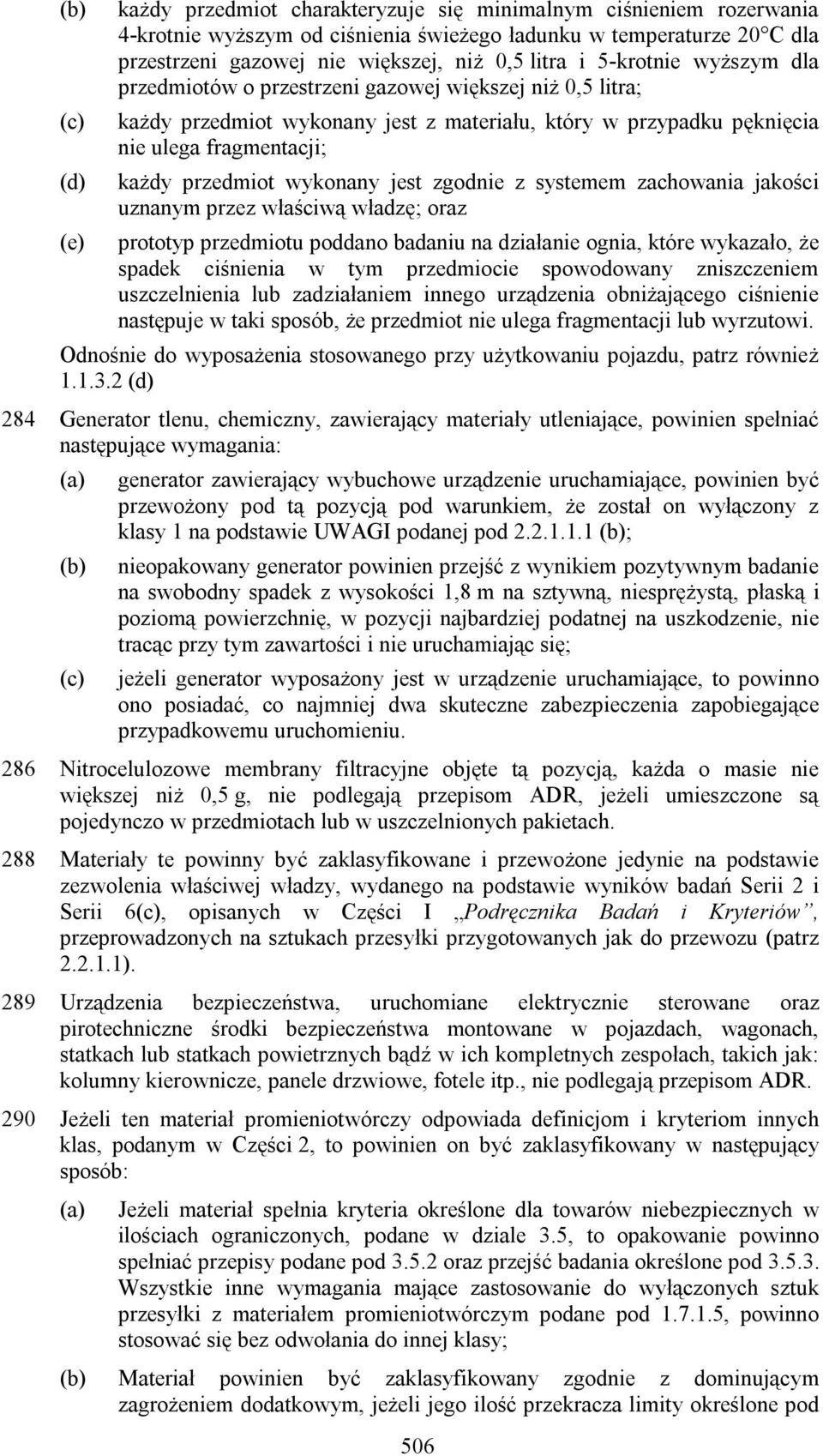 wykonany jest zgodnie z systemem zachowania jakości uznanym przez właściwą władzę; oraz prototyp przedmiotu poddano badaniu na działanie ognia, które wykazało, że spadek ciśnienia w tym przedmiocie