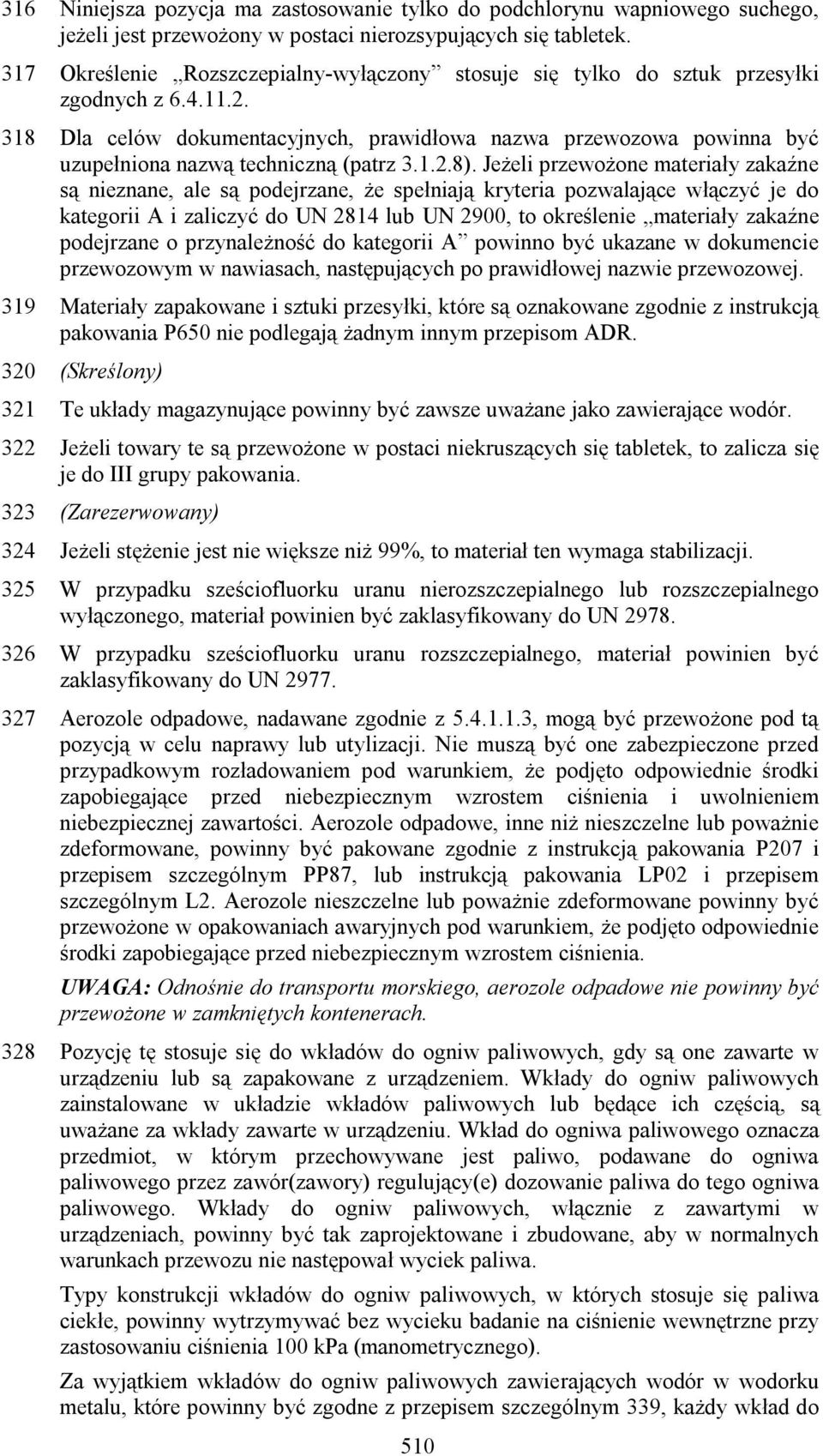 318 Dla celów dokumentacyjnych, prawidłowa nazwa przewozowa powinna być uzupełniona nazwą techniczną (patrz 3.1.2.8).