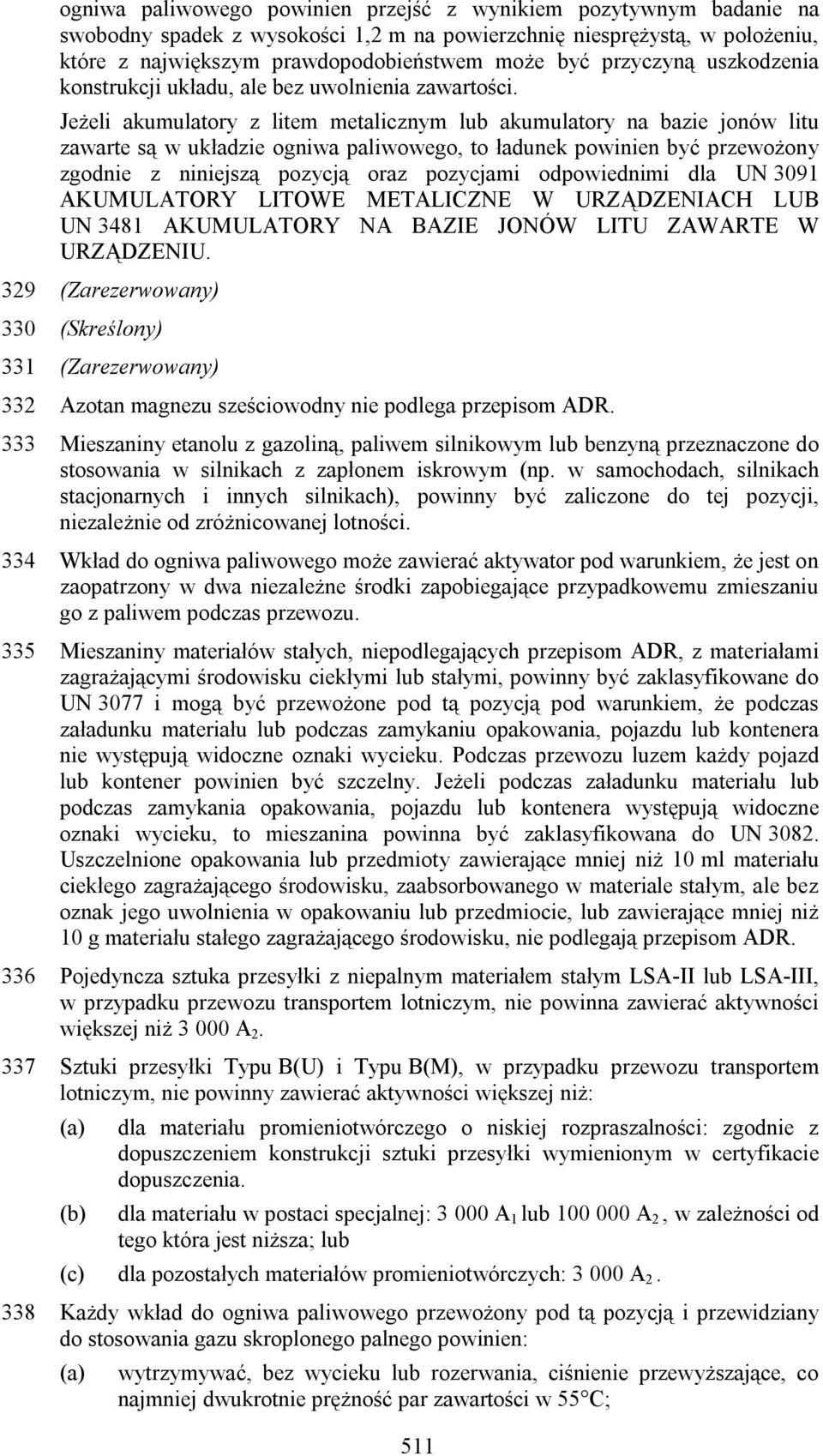 Jeżeli akumulatory z litem metalicznym lub akumulatory na bazie jonów litu zawarte są w układzie ogniwa paliwowego, to ładunek powinien być przewożony zgodnie z niniejszą pozycją oraz pozycjami