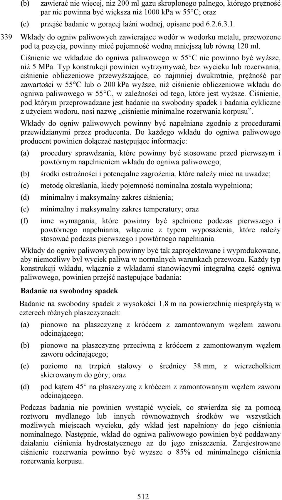 339 Wkłady do ogniw paliwowych zawierające wodór w wodorku metalu, przewożone pod tą pozycją, powinny mieć pojemność wodną mniejszą lub równą 120 ml.