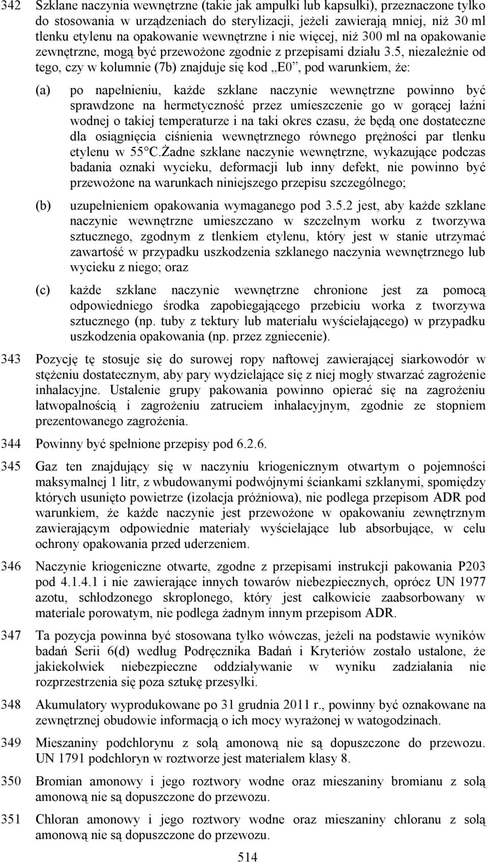 5, niezależnie od tego, czy w kolumnie (7b) znajduje się kod E0, pod warunkiem, że: (a) (b) po napełnieniu, każde szklane naczynie wewnętrzne powinno być sprawdzone na hermetyczność przez