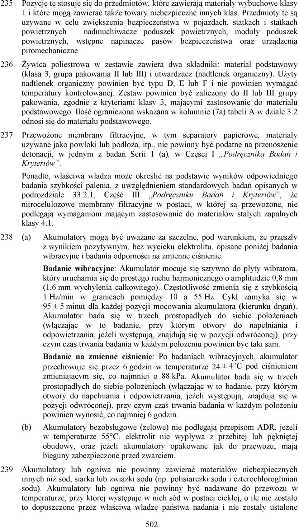 bezpieczeństwa oraz urządzenia piromechaniczne. 236 Żywica poliestrowa w zestawie zawiera dwa składniki: materiał podstawowy (klasa 3, grupa pakowania II lub III) i utwardzacz (nadtlenek organiczny).