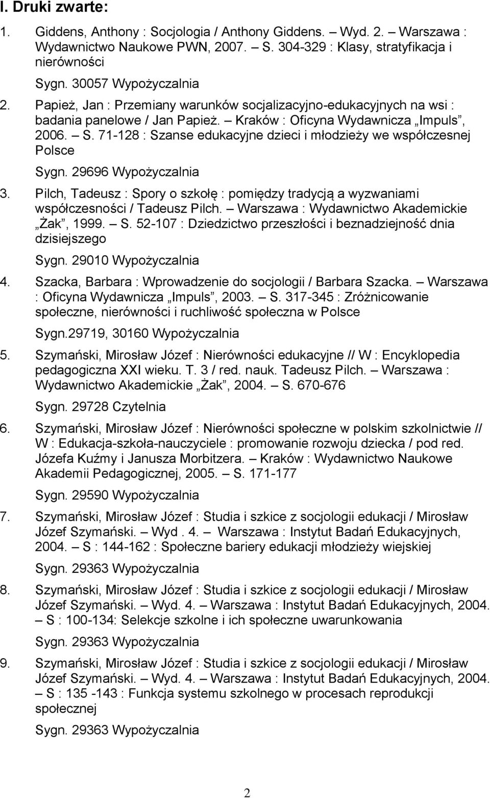 71-128 : Szanse edukacyjne dzieci i młodzieży we współczesnej Polsce Sygn. 29696 Wypożyczalnia 3. Pilch, Tadeusz : Spory o szkołę : pomiędzy tradycją a wyzwaniami współczesności / Tadeusz Pilch.