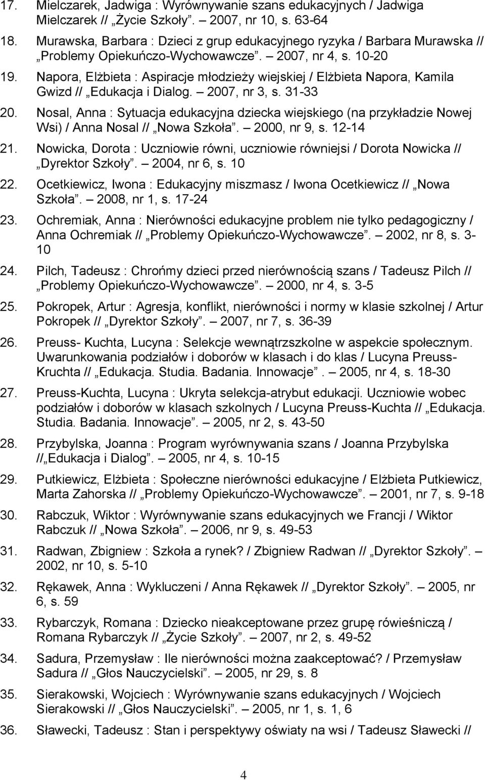 Napora, Elżbieta : Aspiracje młodzieży wiejskiej / Elżbieta Napora, Kamila Gwizd // Edukacja i Dialog. 2007, nr 3, s. 31-33 20.