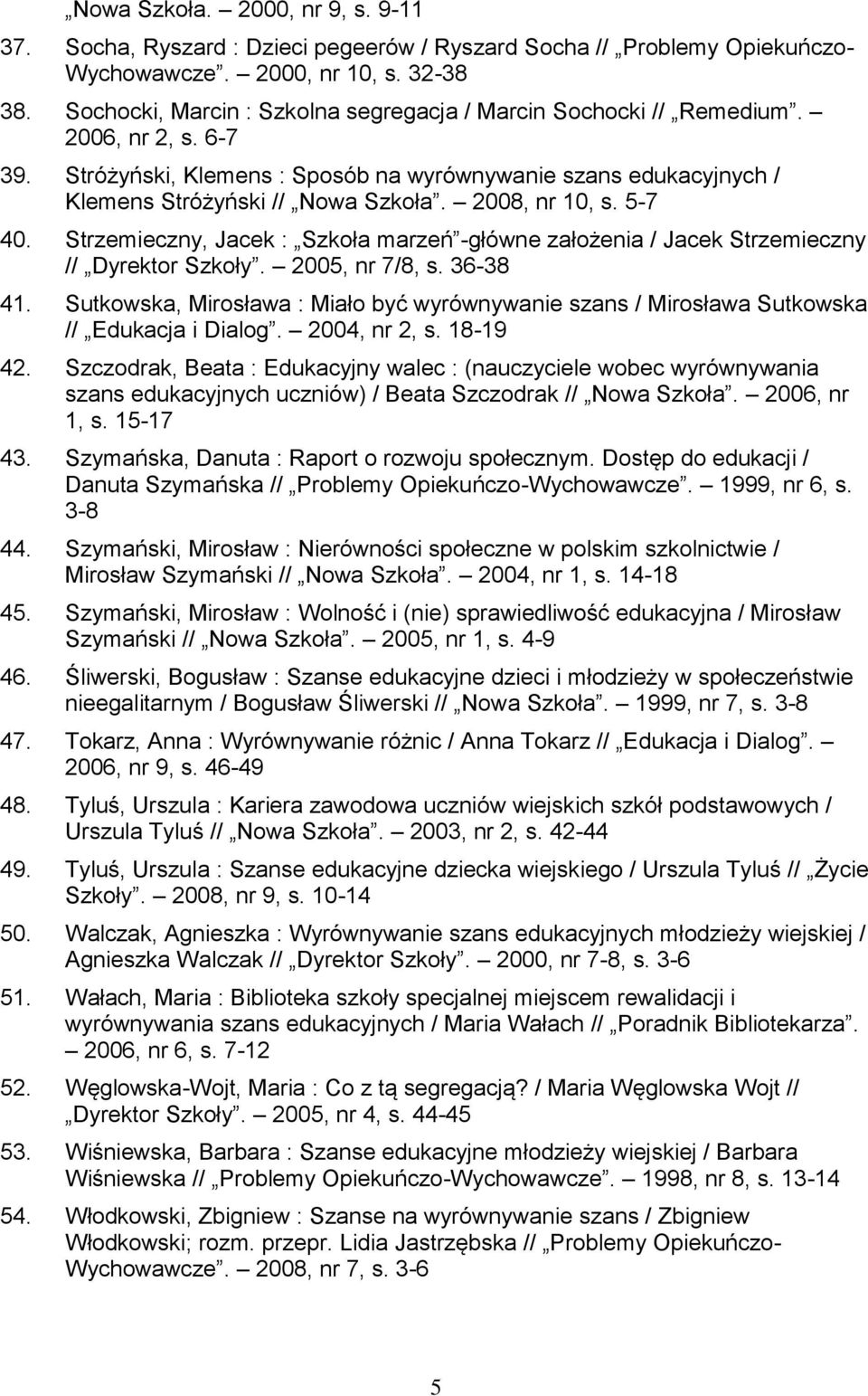2008, nr 10, s. 5-7 40. Strzemieczny, Jacek : Szkoła marzeń -główne założenia / Jacek Strzemieczny // Dyrektor Szkoły. 2005, nr 7/8, s. 36-38 41.