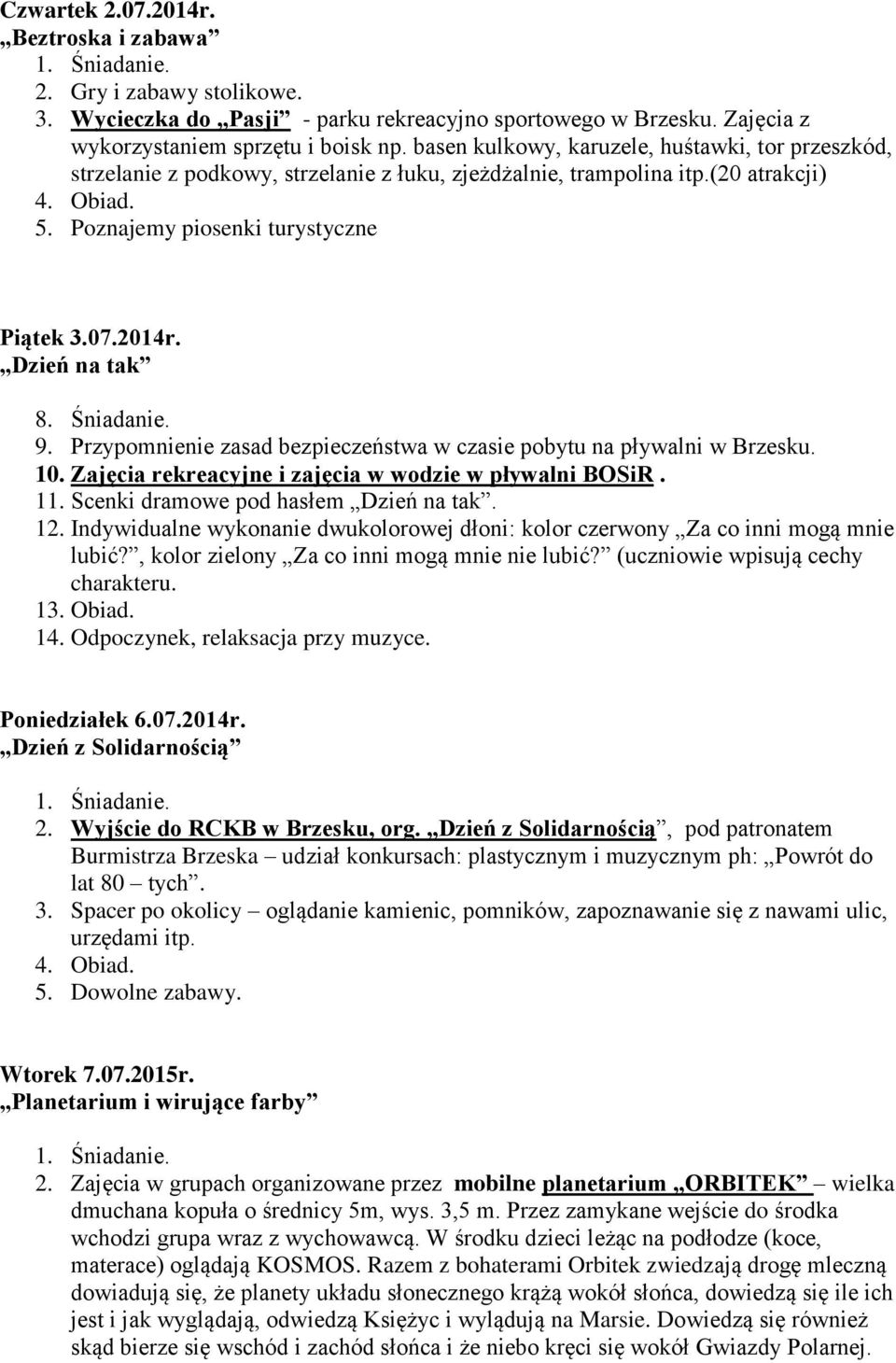 Dzień na tak 8. Śniadanie. 9. Przypomnienie zasad bezpieczeństwa w czasie pobytu na pływalni w Brzesku. 10. Zajęcia rekreacyjne i zajęcia w wodzie w pływalni BOSiR. 11.