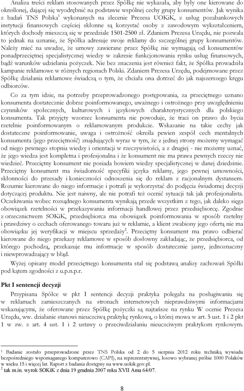 mieszczą się w przedziale 1501-2500 zł. Zdaniem Prezesa Urzędu, nie pozwala to jednak na uznanie, że Spółka adresuje swoje reklamy do szczególnej grupy konsumentów.