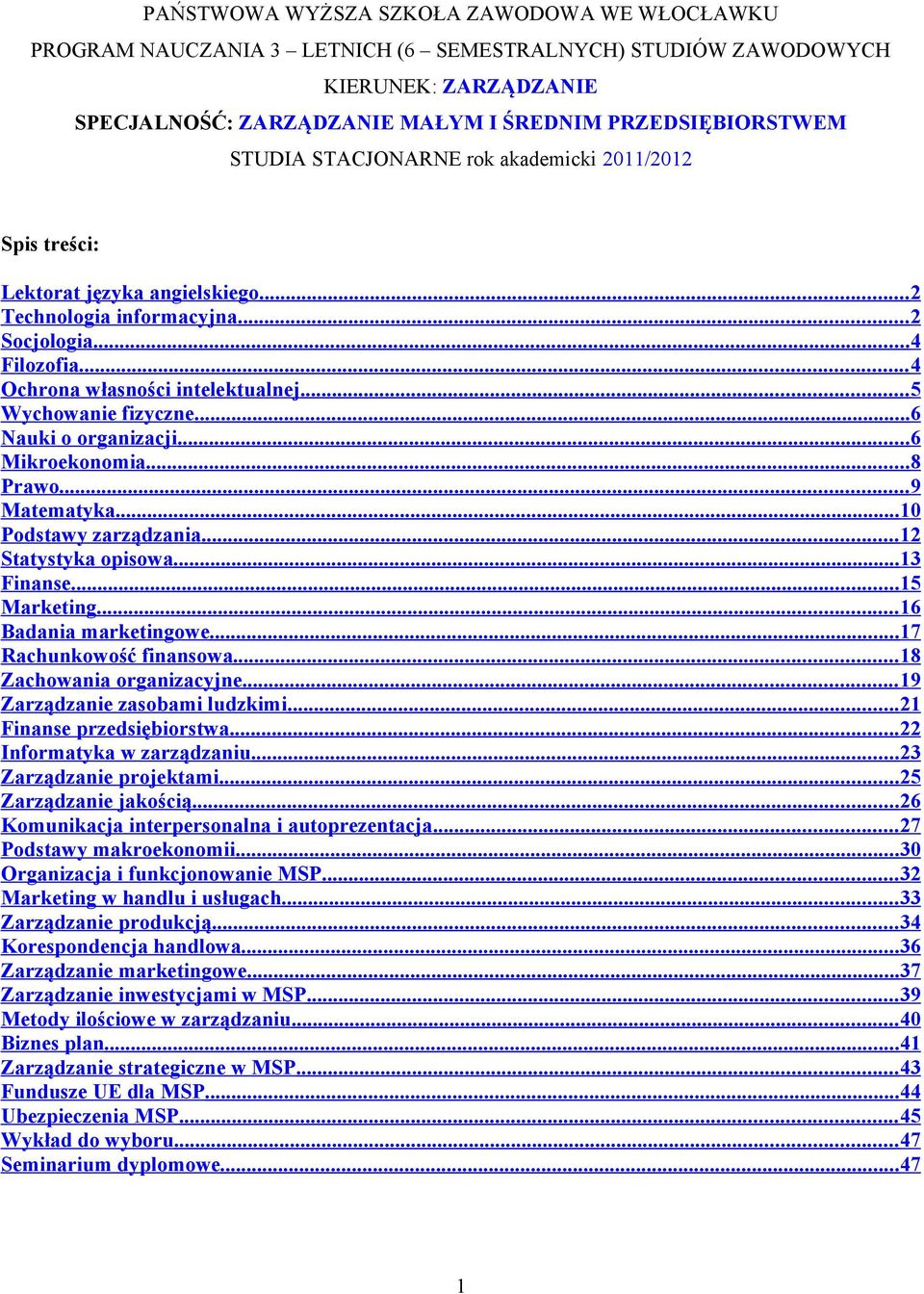 .. 5 Wychowanie fizyczne... 6 Nauki o organizacji... 6 Mikroekonomia... 8 Prawo... 9 Matematyka... 10 Podstawy zarządzania... 12 Statystyka opisowa... 13 Finanse... 15 Marketing.