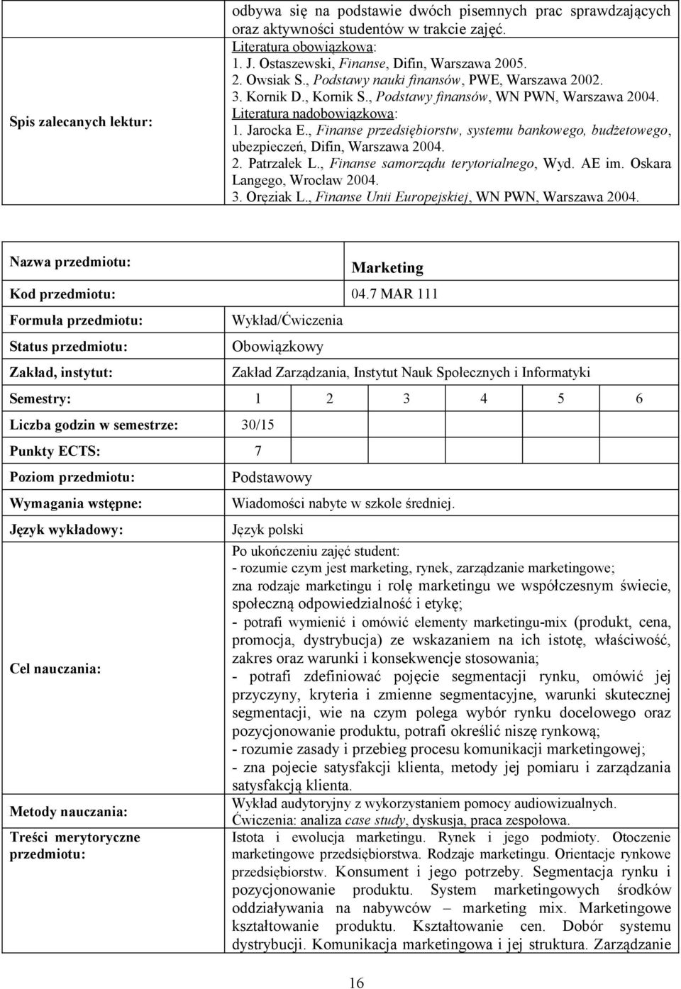 , Finanse przedsiębiorstw, systemu bankowego, budżetowego, ubezpieczeń, Difin, Warszawa 2004. 2. Patrzałek L., Finanse samorządu terytorialnego, Wyd. AE im. Oskara Langego, Wrocław 2004. 3. Oręziak L.